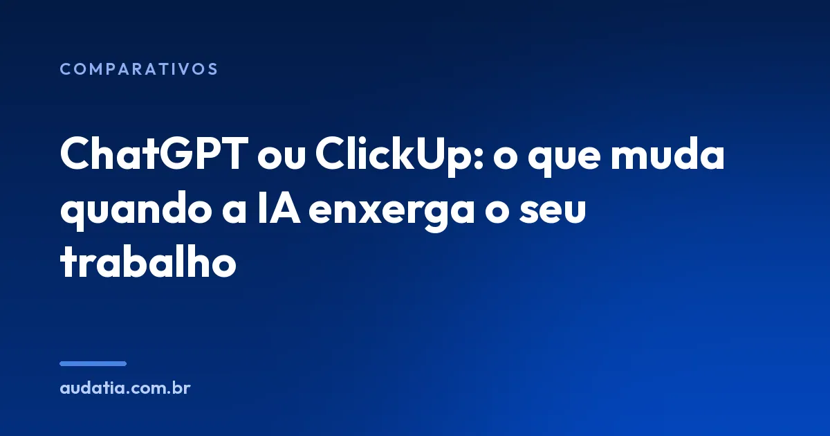 ChatGPT ou ClickUp: o que muda quando a IA vê seu trabalho