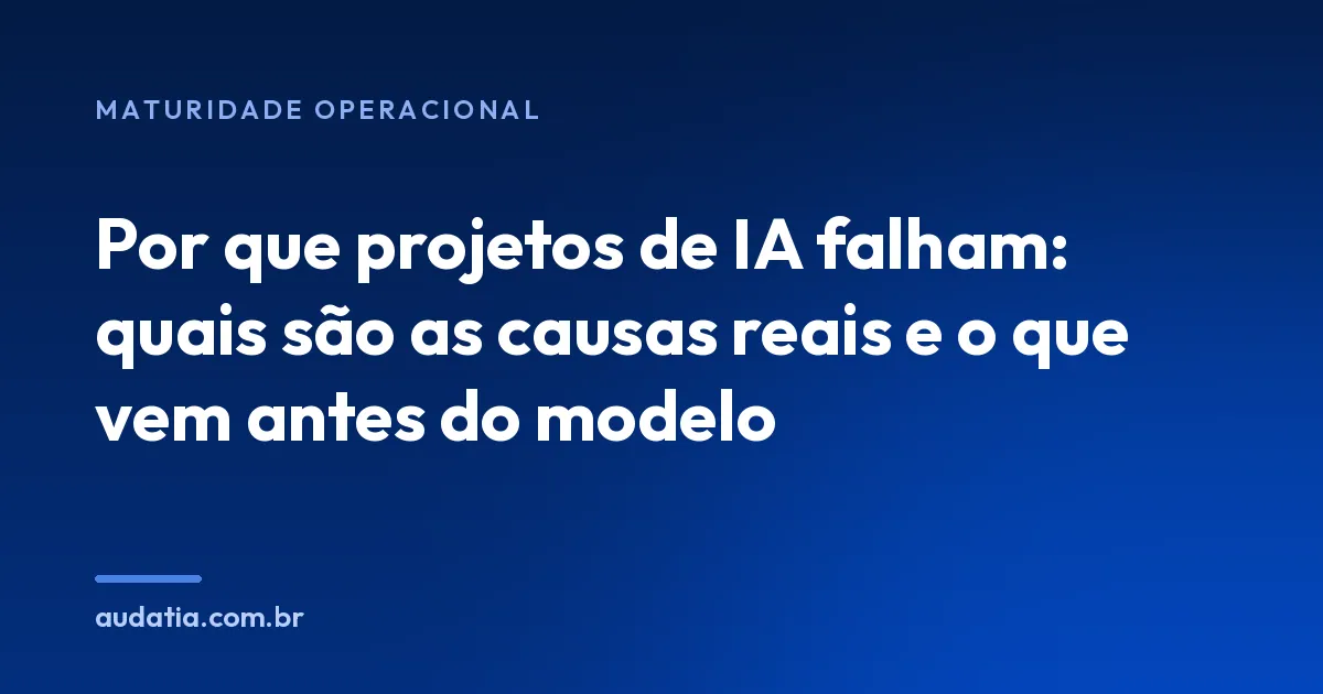 Por que projetos de IA falham: quais são as causas reais e o que vem antes do modelo