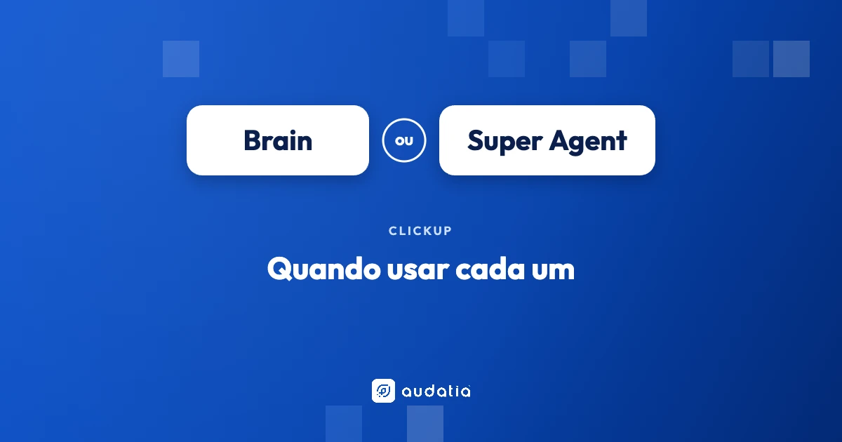 ClickUp Brain ou Super Agent: quando usar cada um