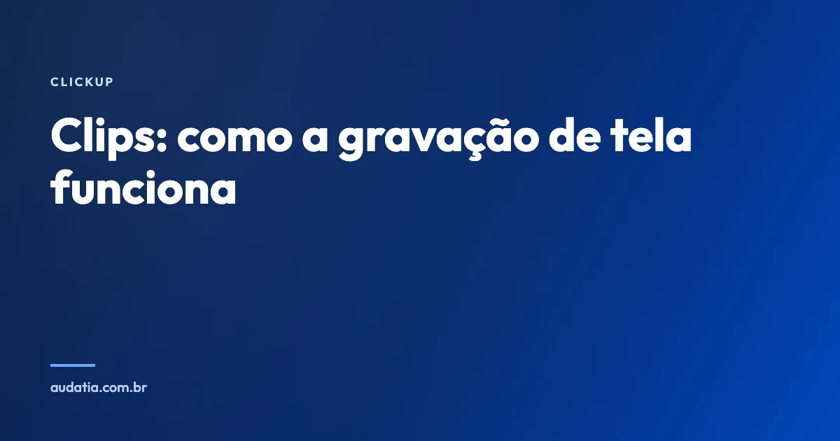 ClickUp Clips: o que é e como a gravação funciona