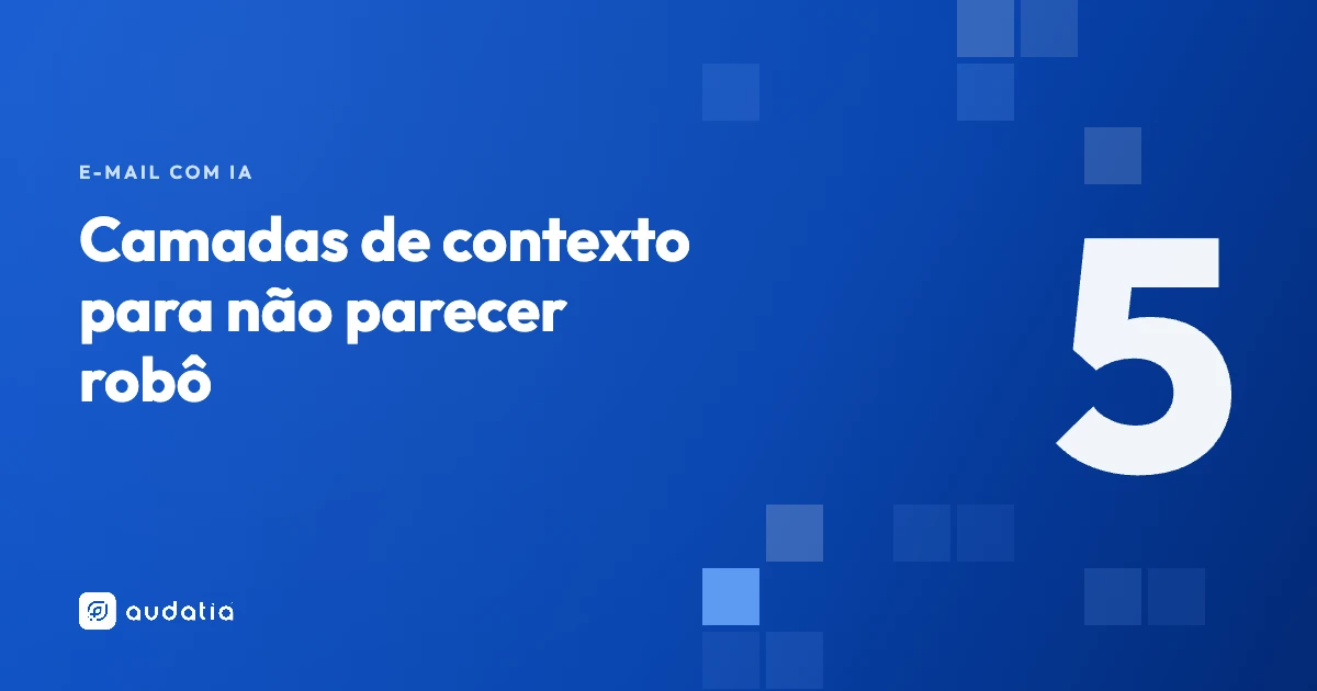 Escrever e-mail com IA sem parecer robô: as 5 camadas de contexto