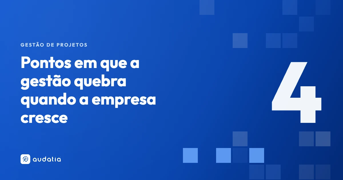 Gestão de projetos na empresa em crescimento: os 4 pontos que quebram
