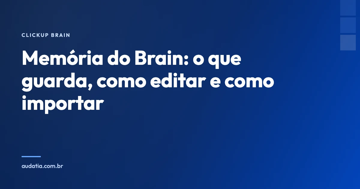 Memória do ClickUp Brain: o que guarda, como editar e importar