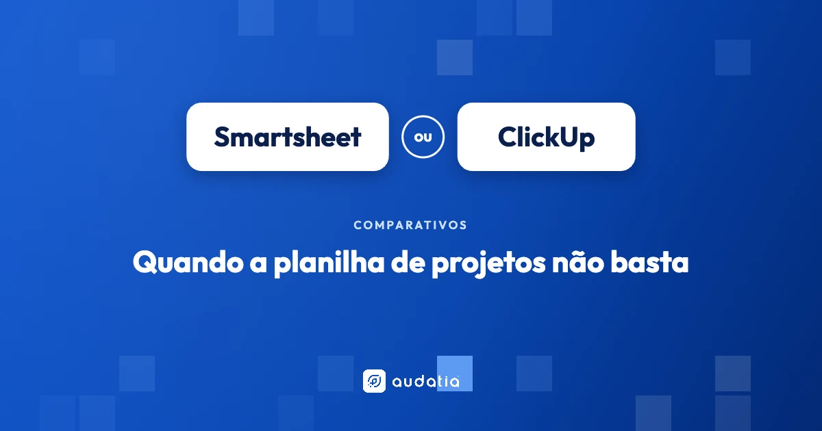 Smartsheet ou ClickUp: quando a planilha de projetos não basta